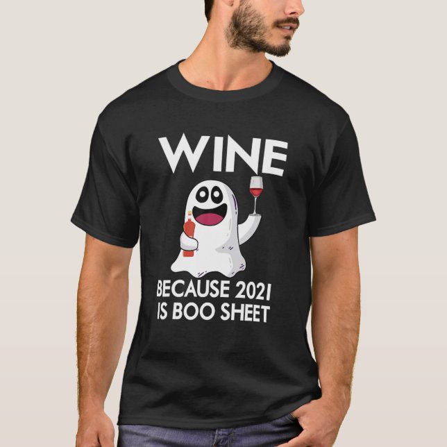 Wine Because 2021 Is Boo Sheet T-Shirt (Front)