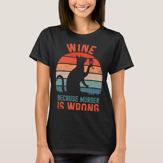 Wine Because Murder Is Wrong  Sarcastic Cat Drinki T-Shirt (Front)