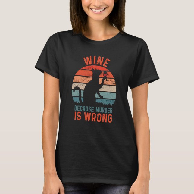 Wine Because Murder Is Wrong Sarcastic Cat Drinkin T-Shirt (Front)