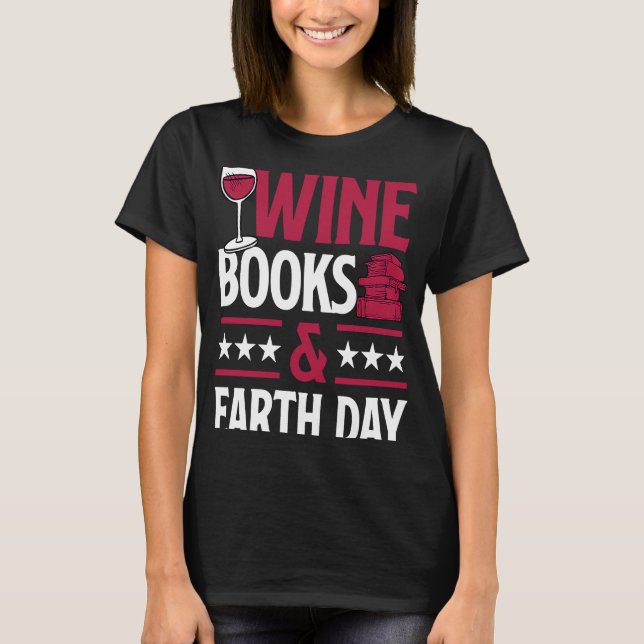 Wine Books And Earth Day Red Wine Loving Book Read T-Shirt (Front)