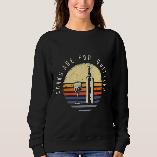 Wine Corks Are For Quitters   19 Sweatshirt (Front)