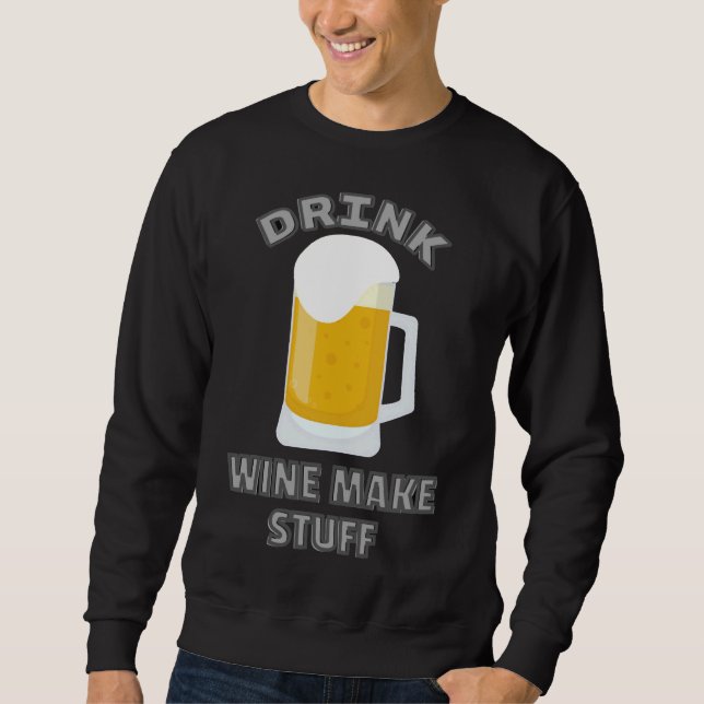 Wine Drink Wine Make Stuff  Sprits Drink Fine Wine Sweatshirt (Front)