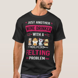 Wine Drinker Felting Felt Felter T-Shirt