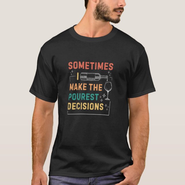 Wine Drinker Sarcasm Sometimes I Make The Pourest  T-Shirt (Front)