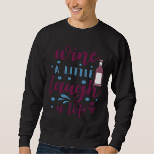 Wine Drinker Wine A Little Laugh A Lot Sweatshirt