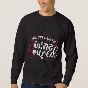 Wine Drinker Wine Cellar Bra Off Hair Up Wine Pour Sweatshirt
