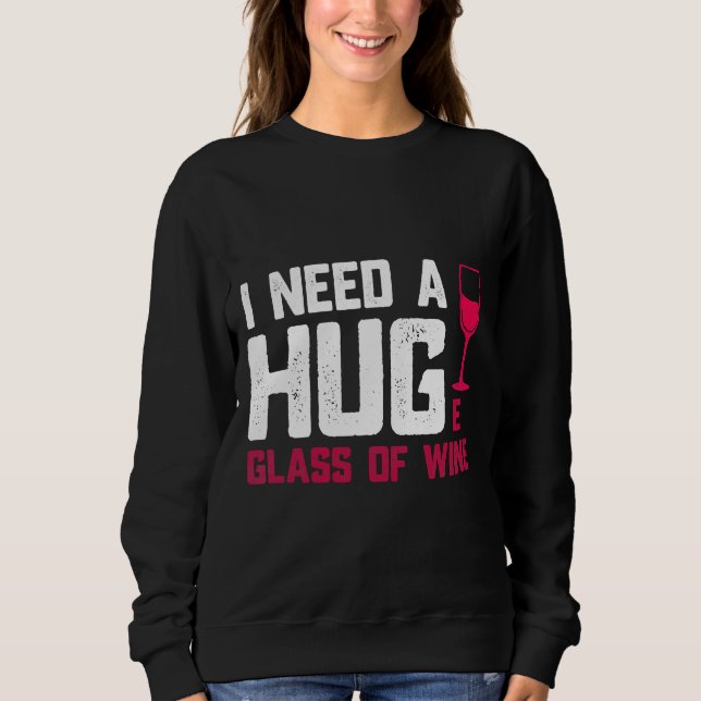 Wine Glasses I Need A Huge Glass Sweatshirt (Front)