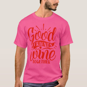Wine Good Friends Wine Together T-Shirt