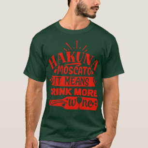 Wine Hakuna Moscato It Means Drink More Wine T-Shirt