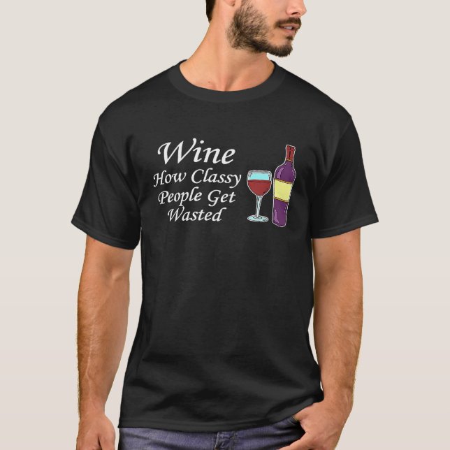 Wine How Classy People Get Wasted Funny Drinking P T-Shirt (Front)