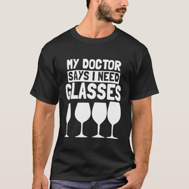 Wine Humour Design Doctor Says I Need Glasses T-Shirt (Front)
