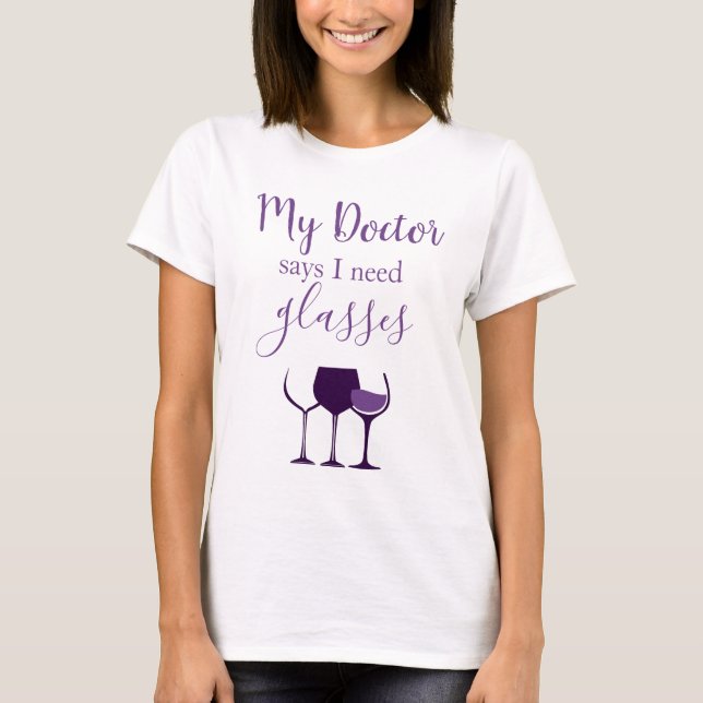Wine Humour My Doctor says I need glasses T-Shirt (Front)