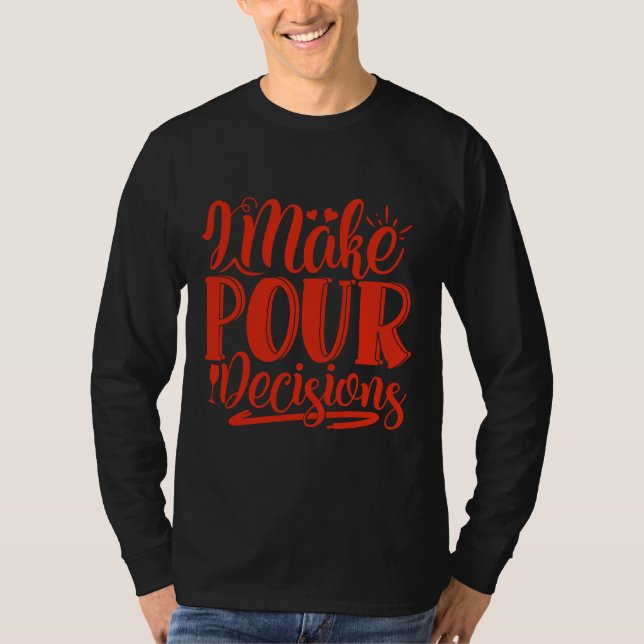 Wine I Make Pour Decisions For Wine T-Shirt (Front)