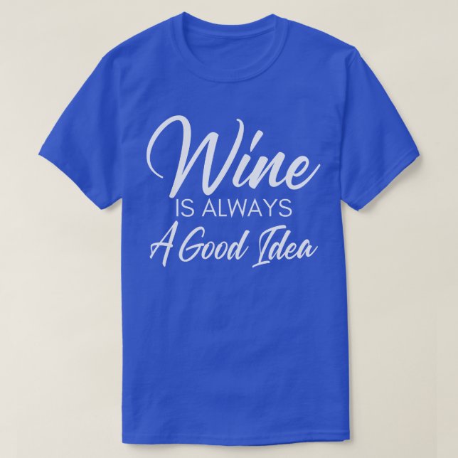 Wine Is Always A Good Idea Funny Wine Lover Saying T-Shirt (Design Front)