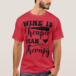 Wine is cheaper than therapy T-Shirt