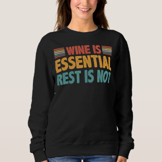 Wine Is Essential Rest Is Not Sweatshirt