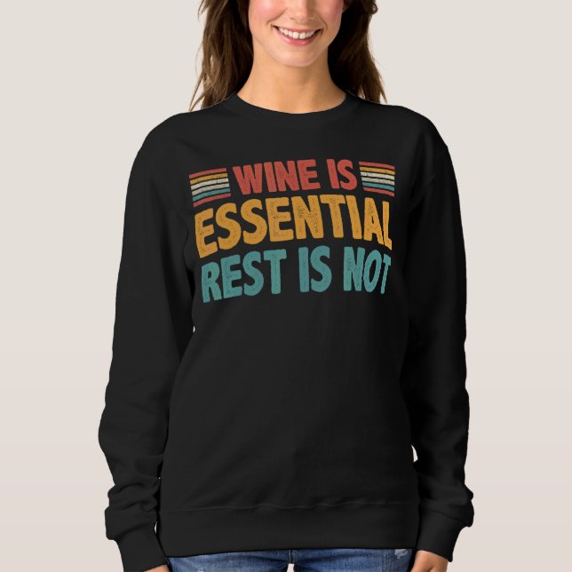 Wine Is Essential Rest Is Not Sweatshirt (Front)