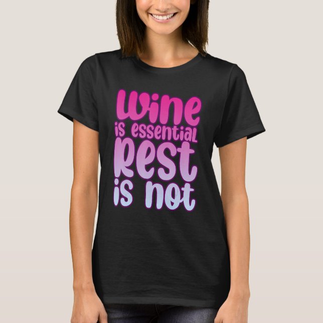 Wine Is Essential Rest Is Not T-Shirt (Front)