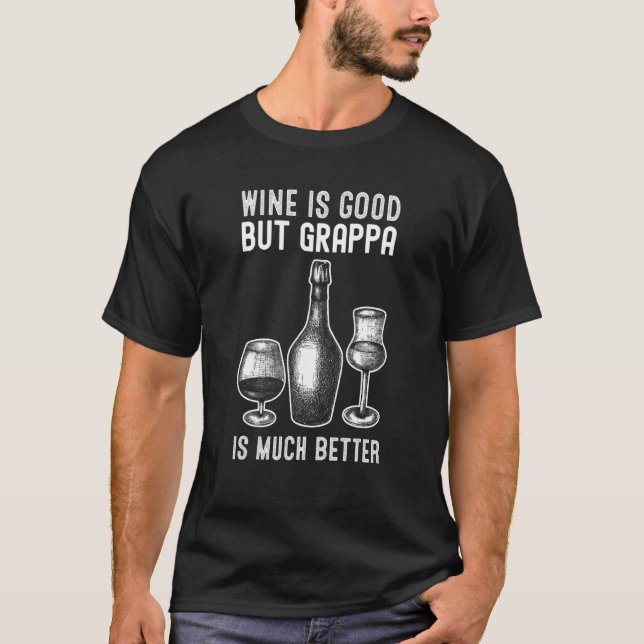 Wine Is Good But Grappa Is Much Better  Grappa T-Shirt (Front)