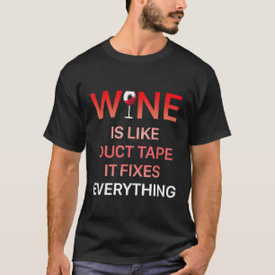 Wine Is Like Duct Tape It Fixes Everything T-Shirt