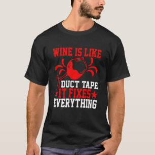 Wine Is Like Duct Tape It Fixes Everything T-Shirt