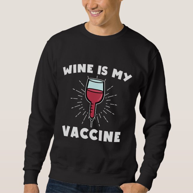 Wine Is My Vaccine Sweatshirt (Front)