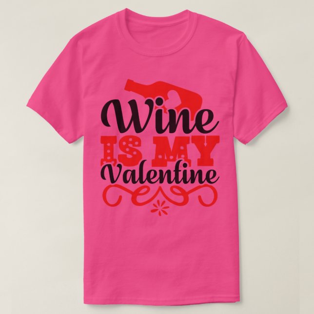 Wine Is My Valentine 1 T-Shirt (Design Front)