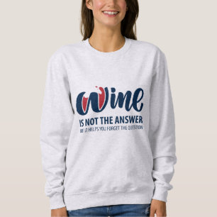 Wine is not the answer sweatshirt
