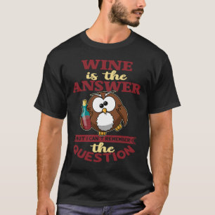 Wine is the answer but I can't reach the question T-Shirt