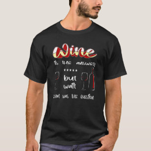 Wine is the answer, but wait, what was the questio T-Shirt