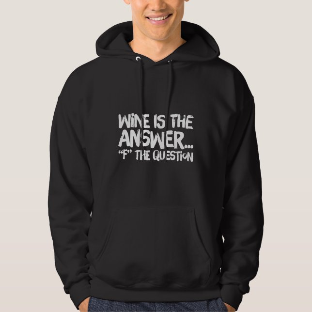 Wine Is The Answer  F The Question Hoodie (Front)
