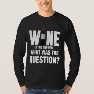 Wine Is The Answer What Was The Question 67 T-Shirt