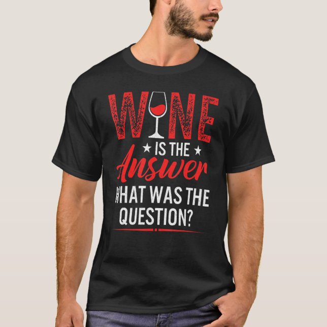 Wine Is The Answer What Was The Question  Drinking T-Shirt (Front)