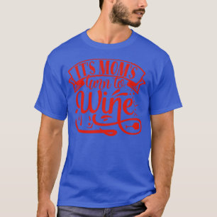 Wine Its Moms Turn To Wine Wine Lover Gift T-Shirt