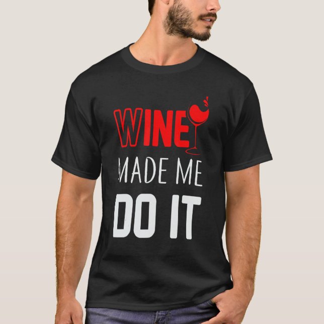 Wine Made Me Do It  Drinking Sayings T-Shirt (Front)