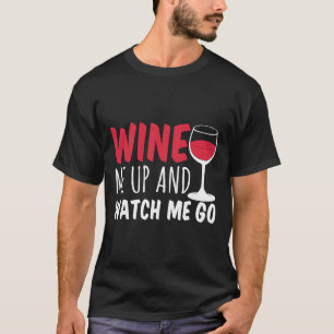 Wine Me Up And Watch Me Go Wine T-Shirt