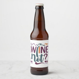 Wine Not? Beer Bottle Label