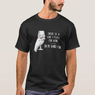 Wine  There Is A Time Place For Wine  Drinking T-Shirt