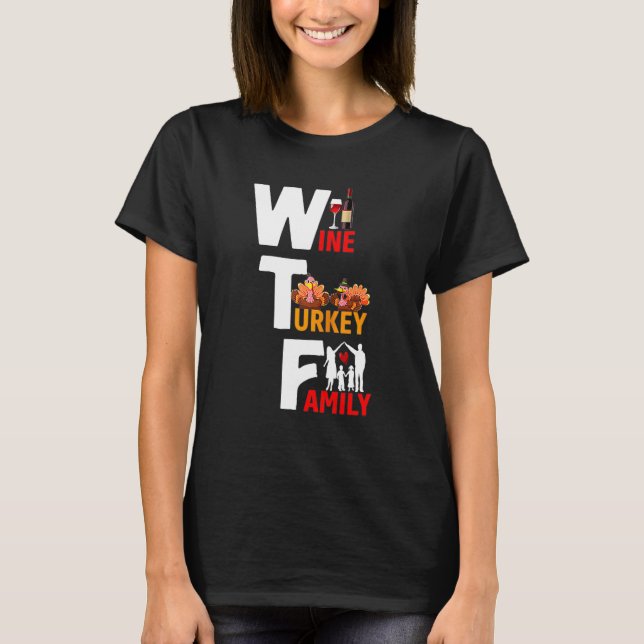Wine Turkey Family Wtf Funny Thanksgiving Day Quot T-Shirt (Front)