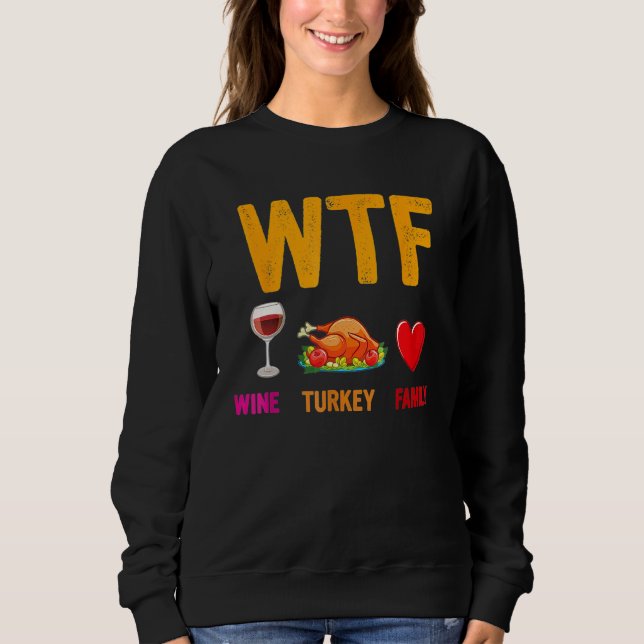 Wine Turkey Family  WTF  Thanksgiving Sweatshirt (Front)