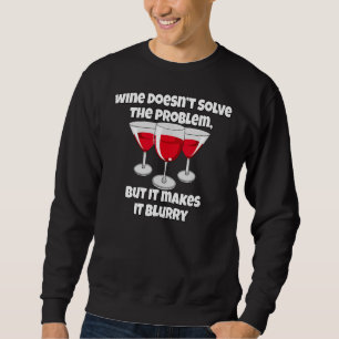 Wine   Wine Drinker Wine Doesnu2019t Solve The Pro Sweatshirt
