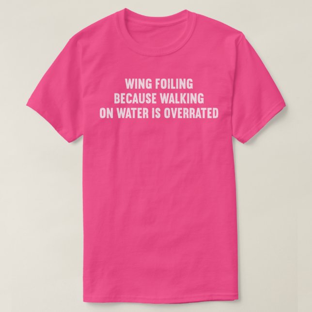 Wing Foiling Because Walking on Water is Overrated T-Shirt (Design Front)