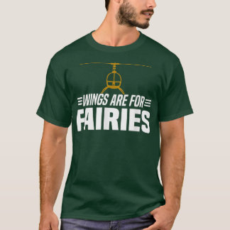 Wings Are For Fairies  Helicopter Pilot  T-Shirt