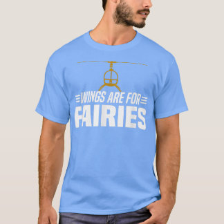 Wings Are For FairiesHelicopter Pilot  T-Shirt