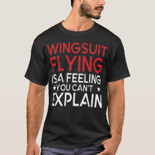 Wingsuit Flying Is A Feeling You Can't Explain T-Shirt