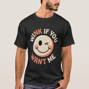 Wink If You Want Me Flirty Crush Attention - T-Shirt
