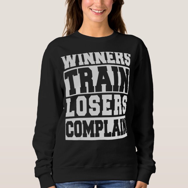 Winners Train Losers Complain   Gym Workout Sweatshirt (Front)