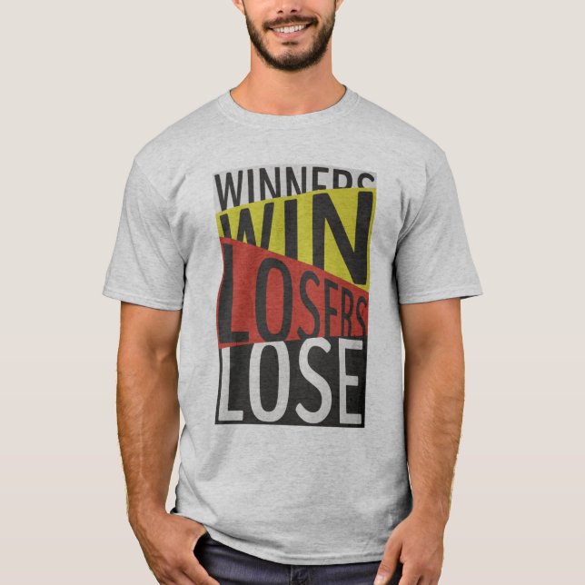 Winners Win Losers Lose  T-Shirt (Front)