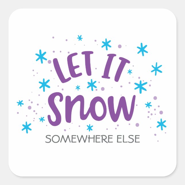 Winter Humour "Let it Snow Somewhere Else" Funny Square Sticker (Front)