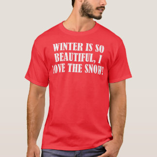 Winter is so beautiful, I love the snow T-Shirt